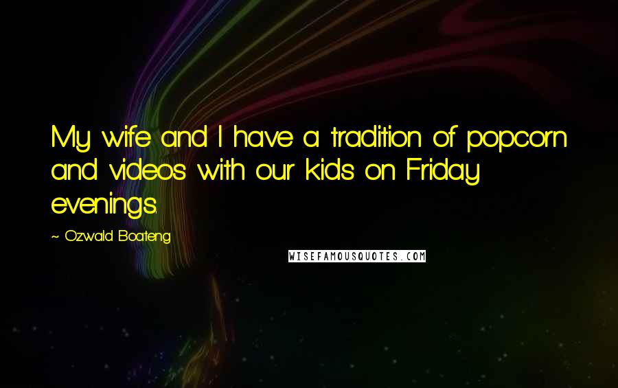 Ozwald Boateng quotes: My wife and I have a tradition of popcorn and videos with our kids on Friday evenings.