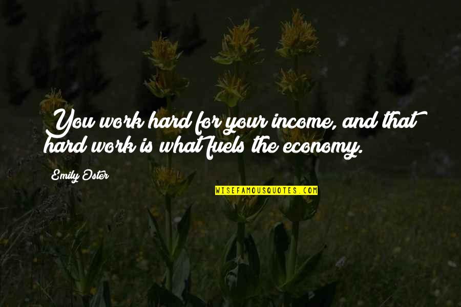 Ozwald Quotes By Emily Oster: You work hard for your income, and that