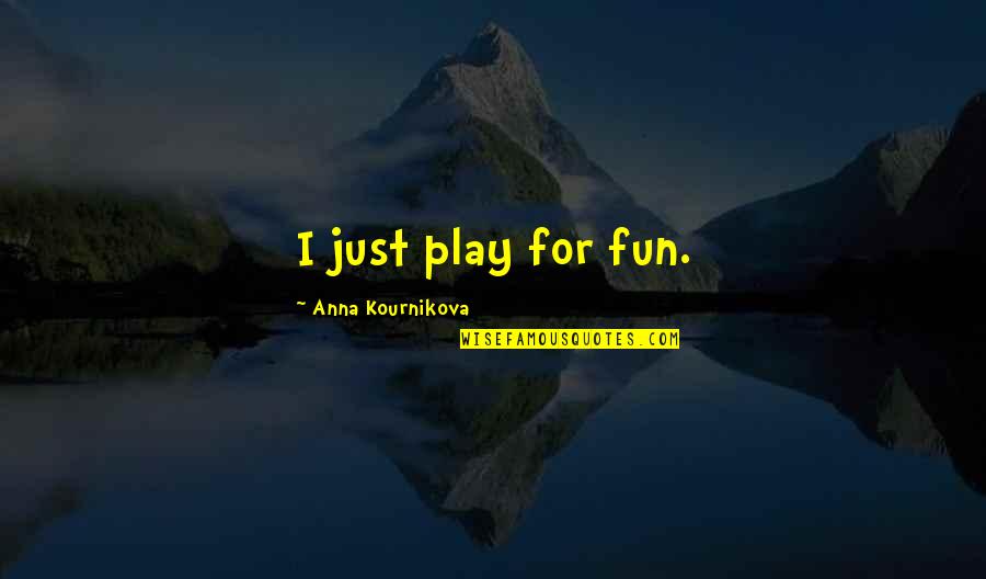 Ozymandias Poem Best Quotes By Anna Kournikova: I just play for fun.