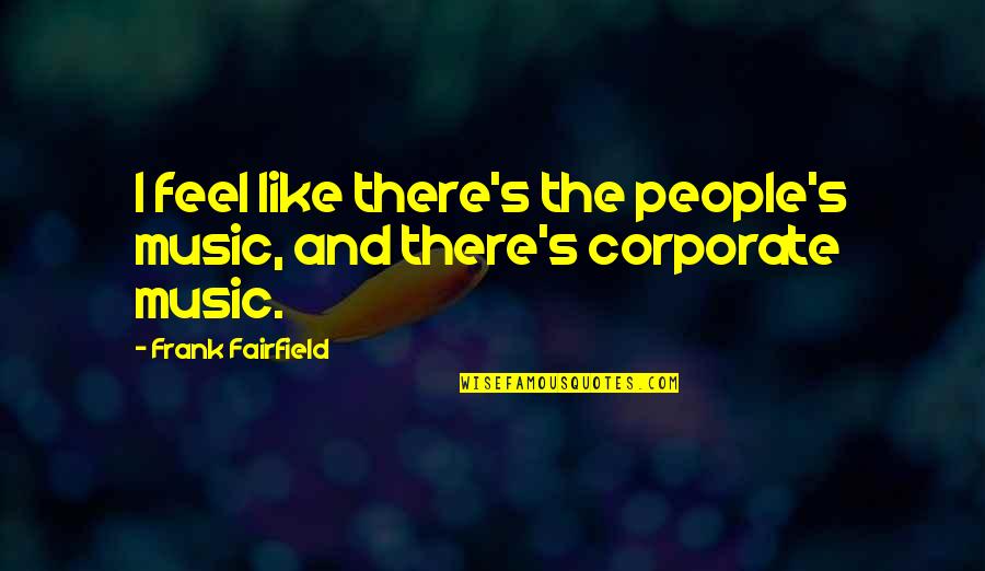 Ozzie Guillen Fidel Castro Quotes By Frank Fairfield: I feel like there's the people's music, and Ozzie Guillen Fidel Castro Quotes By Frank Fairfield: I feel like there's the people's music, and