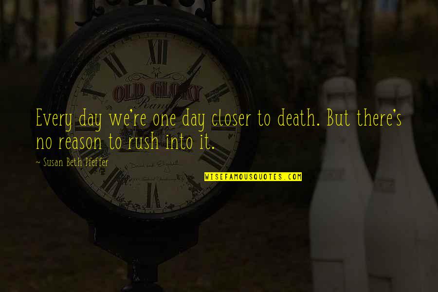 Ozzie Myers Quotes By Susan Beth Pfeffer: Every day we're one day closer to death. Ozzie Myers Quotes By Susan Beth Pfeffer: Every day we're one day closer to death.
