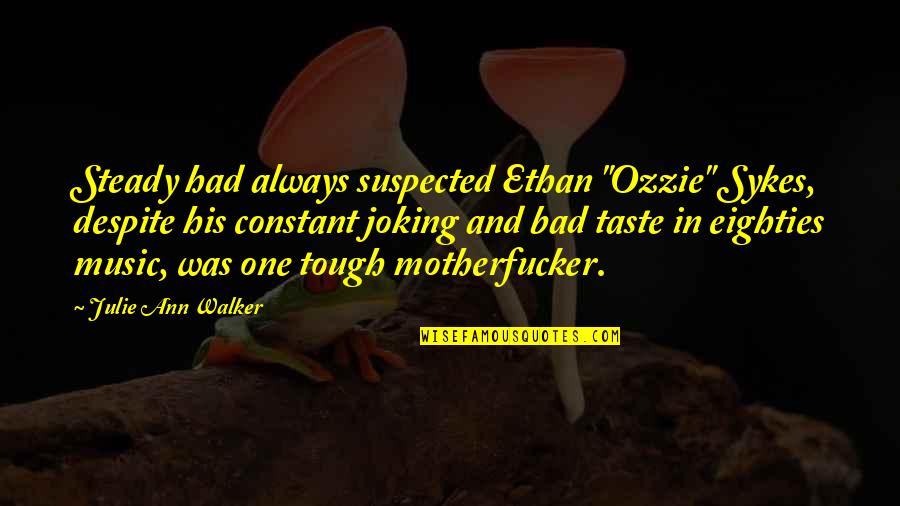 Ozzie Quotes By Julie Ann Walker: Steady had always suspected Ethan "Ozzie" Sykes, despite Ozzie Quotes By Julie Ann Walker: Steady had always suspected Ethan "Ozzie" Sykes, despite