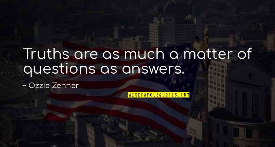 Ozzie Quotes By Ozzie Zehner: Truths are as much a matter of questions Ozzie Quotes By Ozzie Zehner: Truths are as much a matter of questions