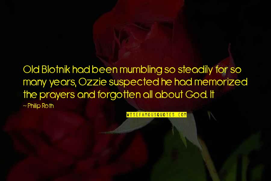 Ozzie Quotes By Philip Roth: Old Blotnik had been mumbling so steadily for