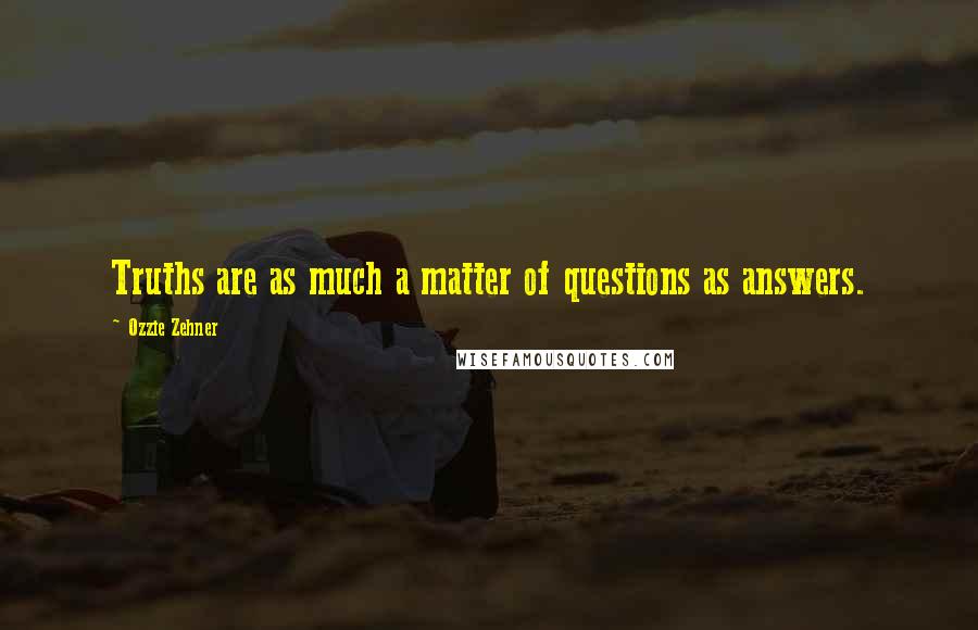 Ozzie Zehner quotes: Truths are as much a matter of questions as answers.