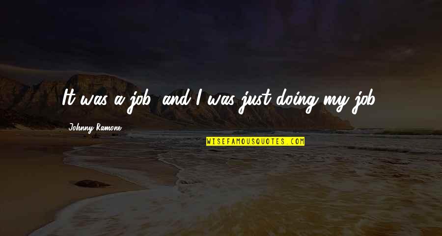 Ozzies Crab House Quotes By Johnny Ramone: It was a job, and I was just Ozzies Crab House Quotes By Johnny Ramone: It was a job, and I was just