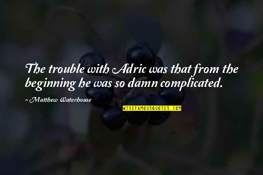 Ozzies Pound Quotes By Matthew Waterhouse: The trouble with Adric was that from the Ozzies Pound Quotes By Matthew Waterhouse: The trouble with Adric was that from the