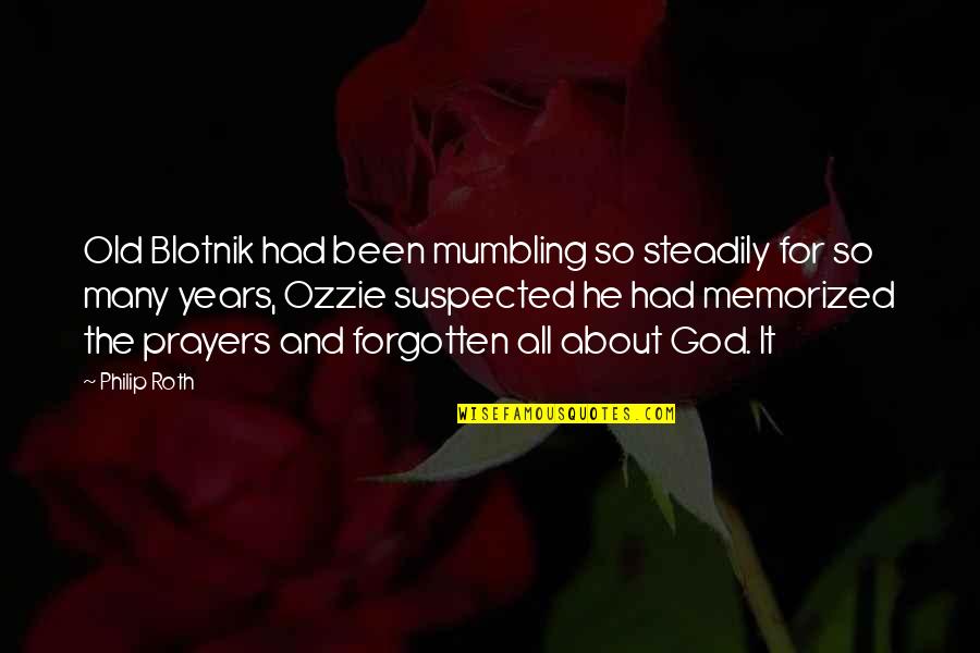 Ozzie's Quotes By Philip Roth: Old Blotnik had been mumbling so steadily for