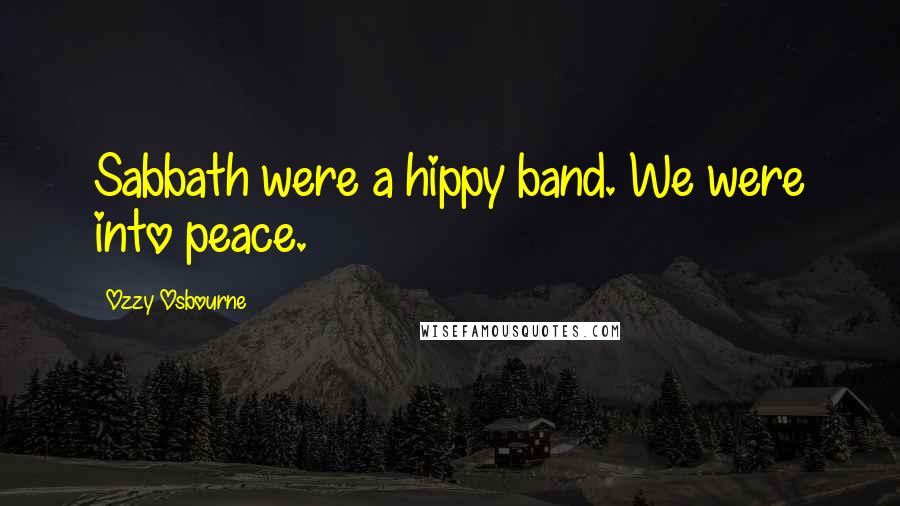 Ozzy Osbourne quotes: Sabbath were a hippy band. We were into peace.