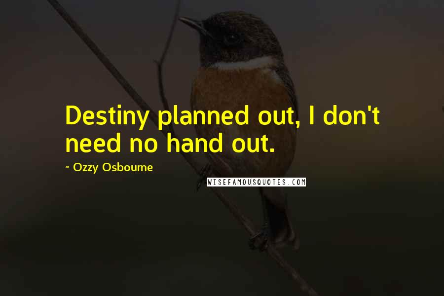 Ozzy Osbourne quotes: Destiny planned out, I don't need no hand out.