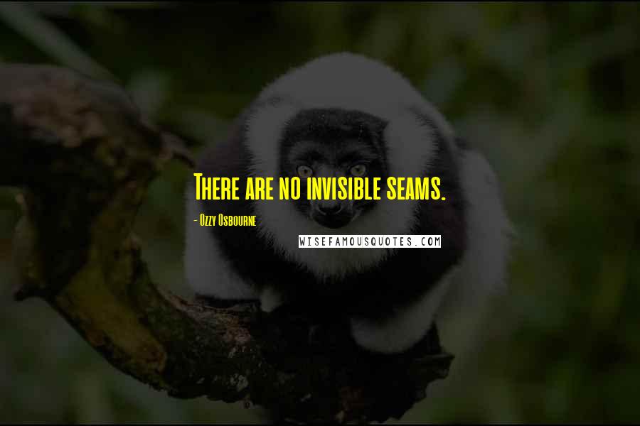 Ozzy Osbourne quotes: There are no invisible seams.