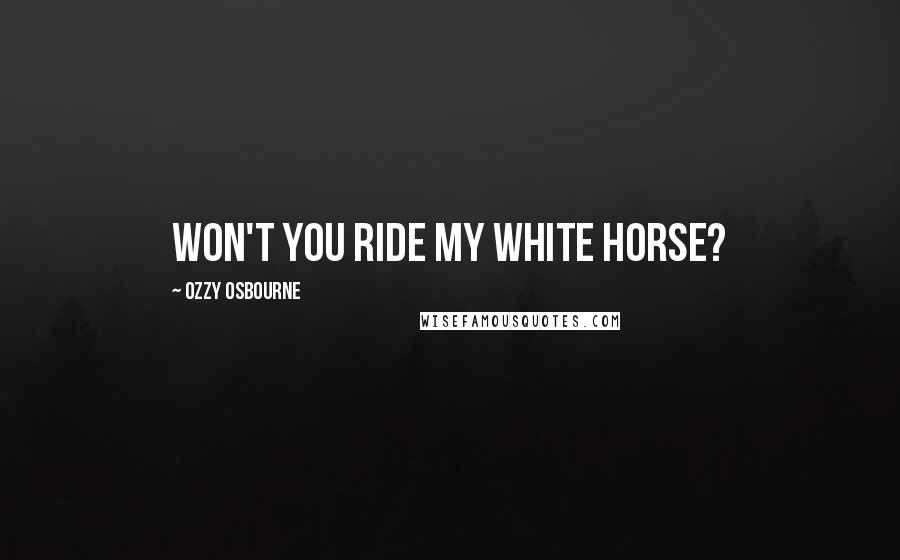 Ozzy Osbourne quotes: Won't you ride my white horse?