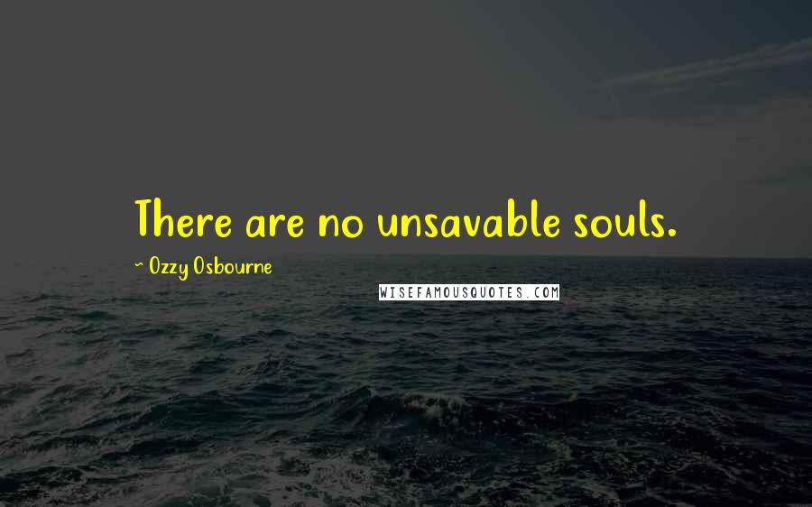 Ozzy Osbourne quotes: There are no unsavable souls.