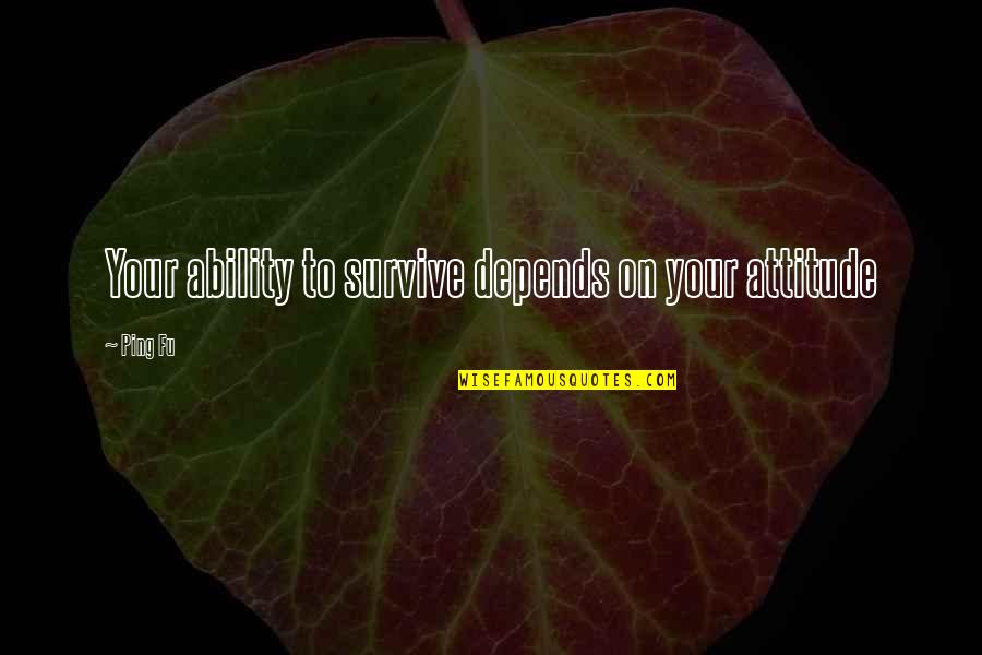 Ozzy Osbourne Song Quotes By Ping Fu: Your ability to survive depends on your attitude