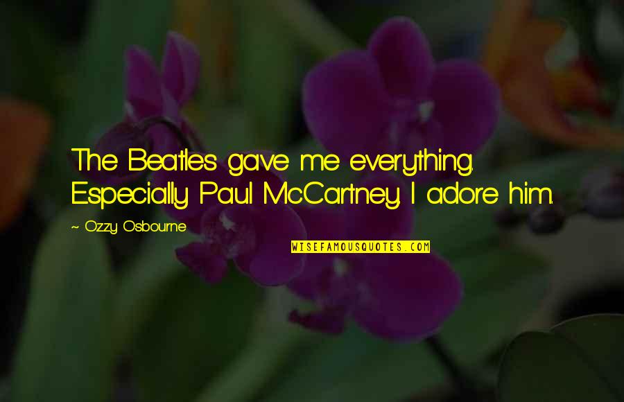 Ozzy's Quotes By Ozzy Osbourne: The Beatles gave me everything. Especially Paul McCartney.