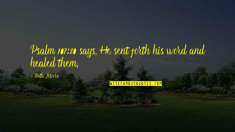 P 107 Quotes By Beth Moore: Psalm 107:20 says, He sent forth his word