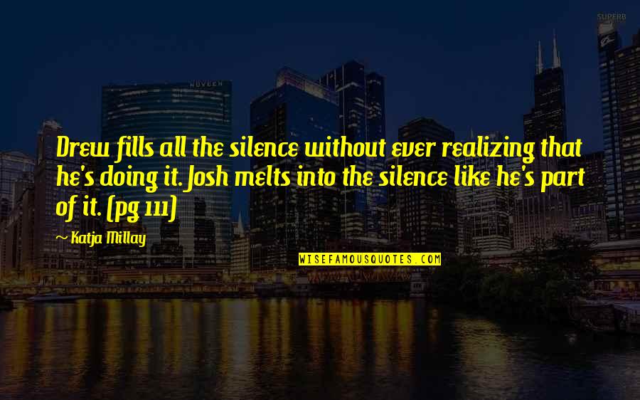 P 111 Quotes By Katja Millay: Drew fills all the silence without ever realizing P 111 Quotes By Katja Millay: Drew fills all the silence without ever realizing