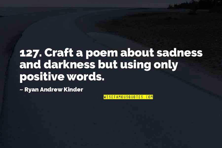 P 127 Quotes By Ryan Andrew Kinder: 127. Craft a poem about sadness and darkness
