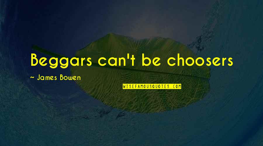 P 151 Quotes By James Bowen: Beggars can't be choosers P 151 Quotes By James Bowen: Beggars can't be choosers