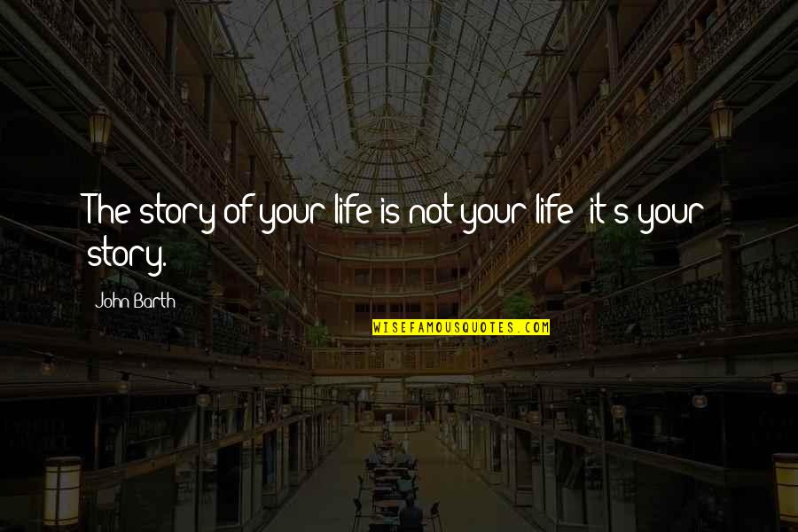P 151 Quotes By John Barth: The story of your life is not your
