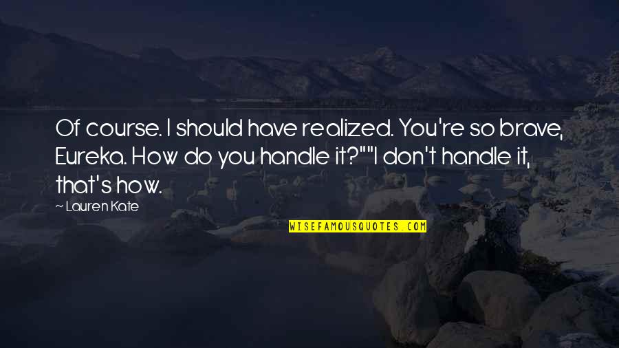 P 151 Quotes By Lauren Kate: Of course. I should have realized. You're so P 151 Quotes By Lauren Kate: Of course. I should have realized. You're so