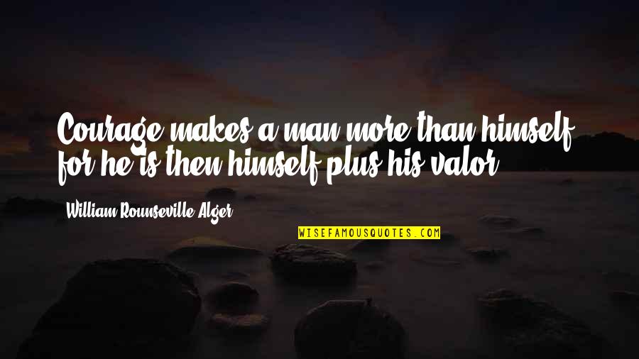 P 151 Quotes By William Rounseville Alger: Courage makes a man more than himself; for P 151 Quotes By William Rounseville Alger: Courage makes a man more than himself; for