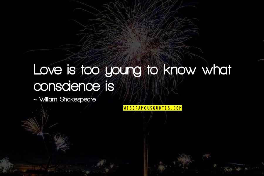 P 151 Quotes By William Shakespeare: Love is too young to know what conscience P 151 Quotes By William Shakespeare: Love is too young to know what conscience