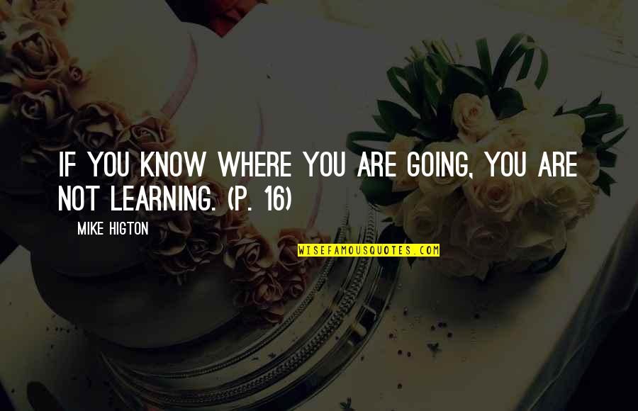 P 16 Quotes By Mike Higton: If you know where you are going, you