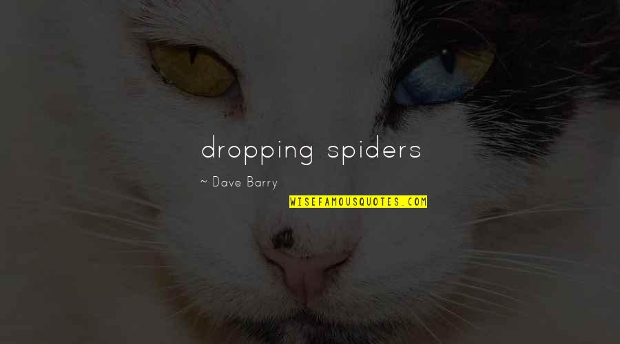 P 184 Quotes By Dave Barry: dropping spiders