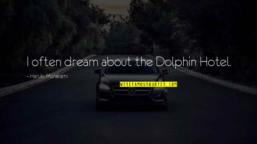 P 187 Quotes By Haruki Murakami: I often dream about the Dolphin Hotel.