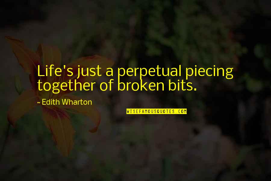 P 214 Quotes By Edith Wharton: Life's just a perpetual piecing together of broken