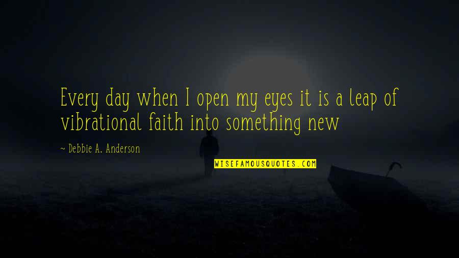 P 228 Quotes By Debbie A. Anderson: Every day when I open my eyes it P 228 Quotes By Debbie A. Anderson: Every day when I open my eyes it