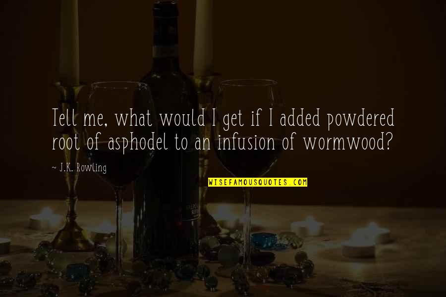 P 268 Quotes By J.K. Rowling: Tell me, what would I get if I