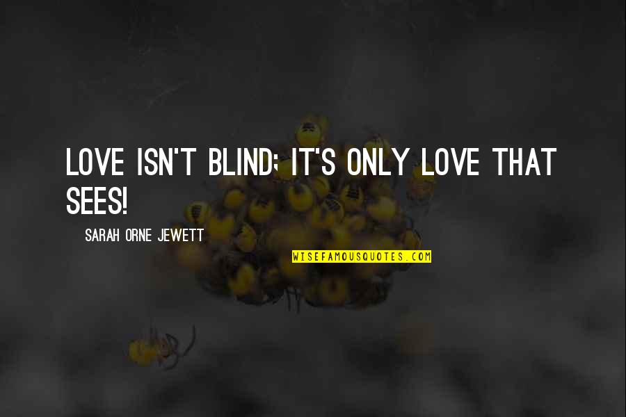 P 269 Quotes By Sarah Orne Jewett: Love isn't blind; it's only love that sees! P 269 Quotes By Sarah Orne Jewett: Love isn't blind; it's only love that sees!