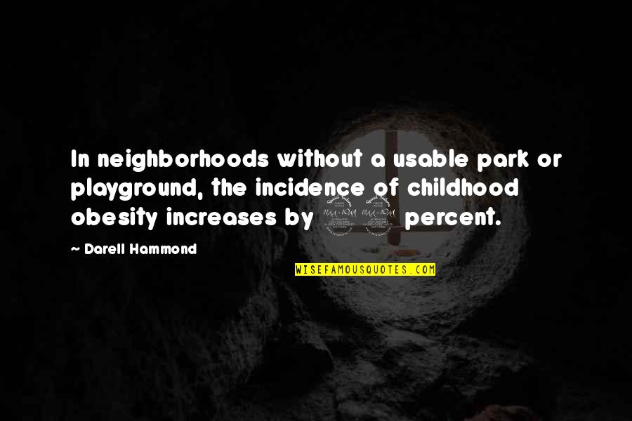 P 29 Quotes By Darell Hammond: In neighborhoods without a usable park or playground,