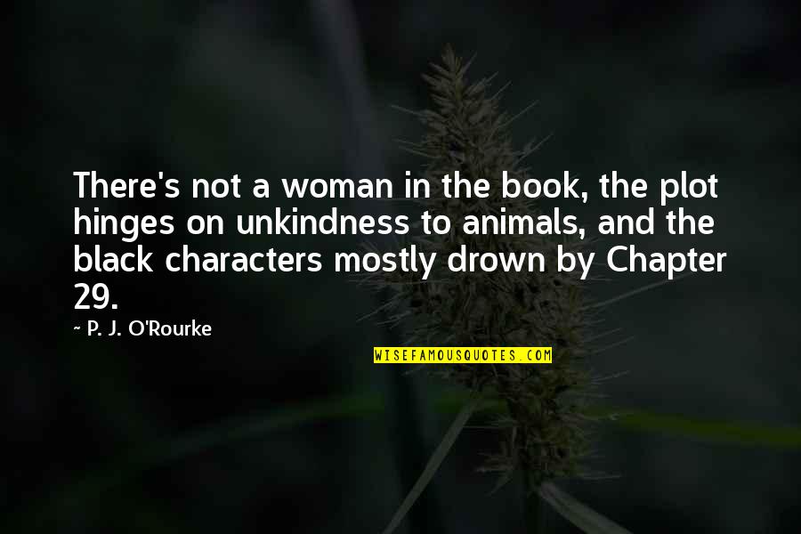 P 29 Quotes By P. J. O'Rourke: There's not a woman in the book, the