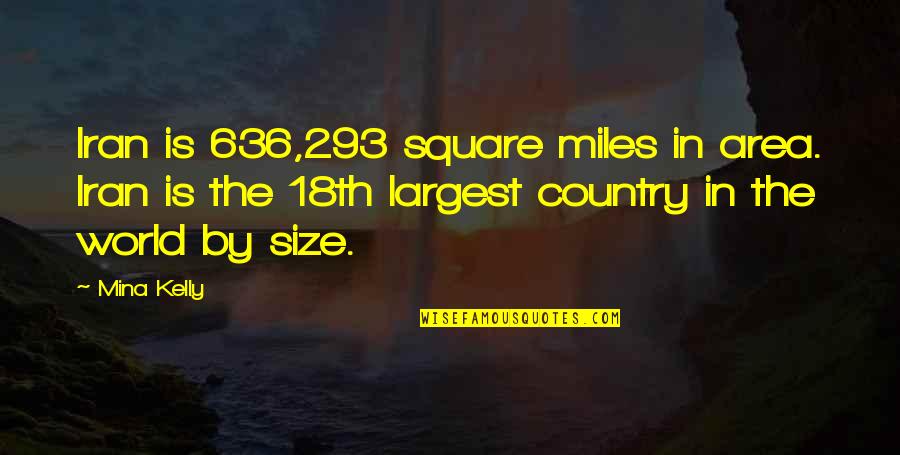 P 293 Quotes By Mina Kelly: Iran is 636,293 square miles in area. Iran P 293 Quotes By Mina Kelly: Iran is 636,293 square miles in area. Iran