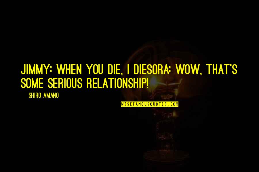 P 293 Quotes By Shiro Amano: Jimmy: When you die, I dieSora: Wow, that's