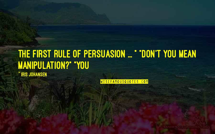 P 334 Quotes By Iris Johansen: The first rule of persuasion ... " "Don't