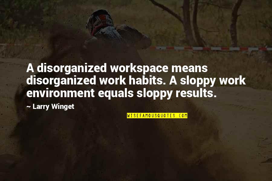 P 334 Quotes By Larry Winget: A disorganized workspace means disorganized work habits. A
