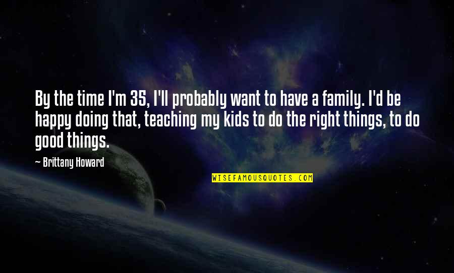 P 35 Quotes By Brittany Howard: By the time I'm 35, I'll probably want P 35 Quotes By Brittany Howard: By the time I'm 35, I'll probably want