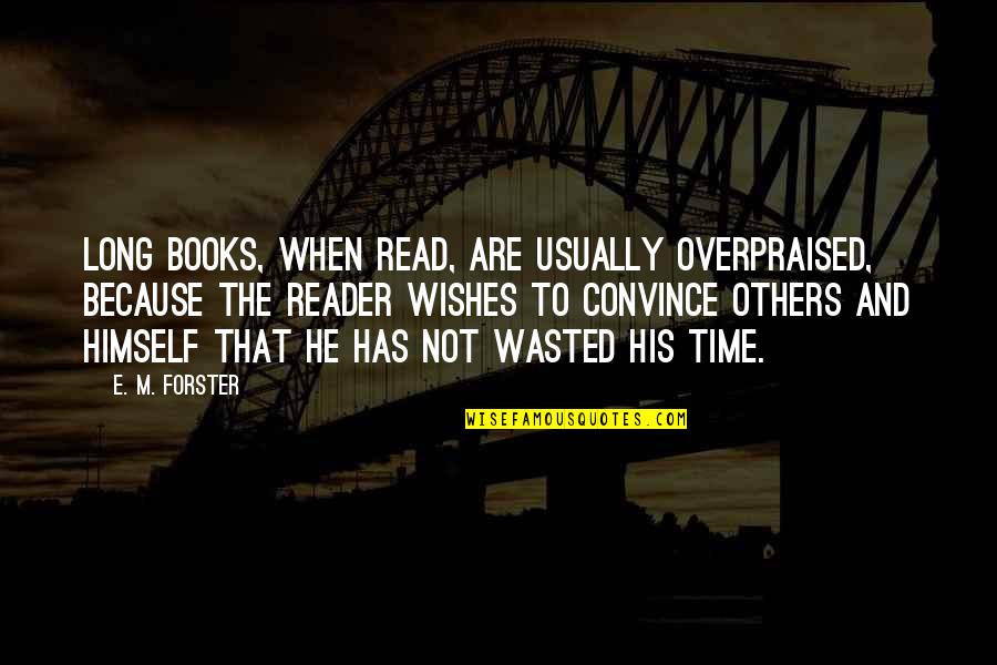 P 355 Quotes By E. M. Forster: Long books, when read, are usually overpraised, because