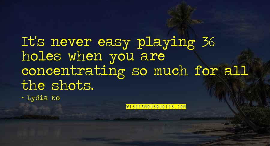 P 36 Quotes By Lydia Ko: It's never easy playing 36 holes when you