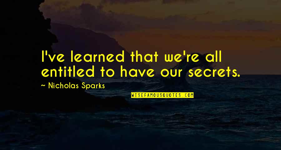 P 389 Quotes By Nicholas Sparks: I've learned that we're all entitled to have
