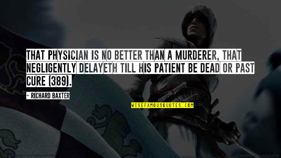 P 389 Quotes By Richard Baxter: That physician is no better than a murderer,