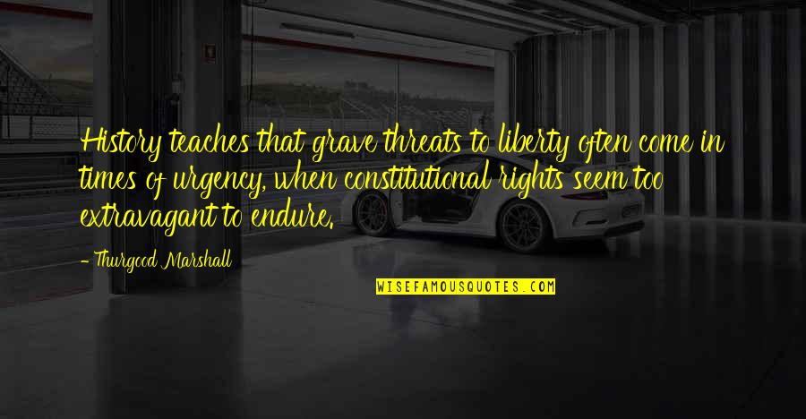 P 389 Quotes By Thurgood Marshall: History teaches that grave threats to liberty often