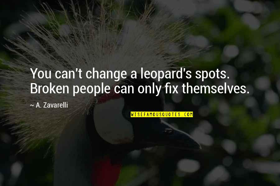 P 435 Quotes By A. Zavarelli: You can't change a leopard's spots. Broken people