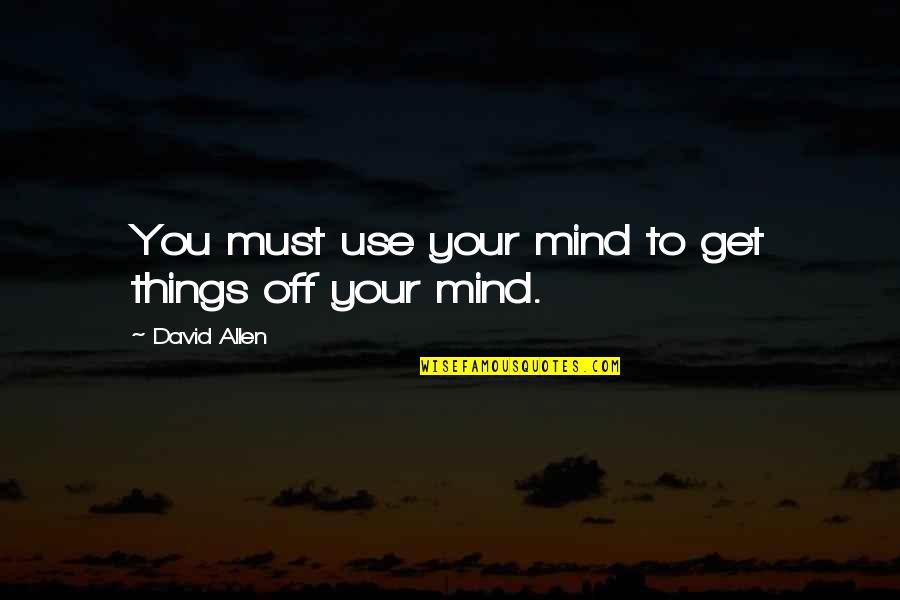 P 435 Quotes By David Allen: You must use your mind to get things P 435 Quotes By David Allen: You must use your mind to get things