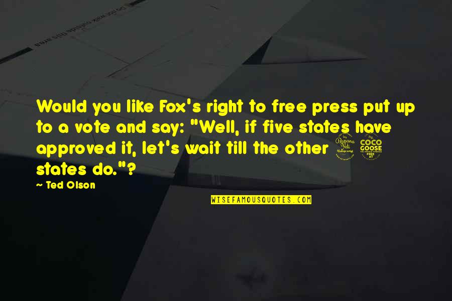 P 45 Quotes By Ted Olson: Would you like Fox's right to free press P 45 Quotes By Ted Olson: Would you like Fox's right to free press