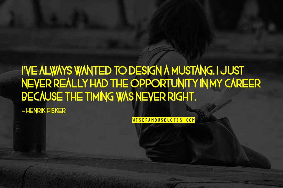 P-51 Mustang Quotes By Henrik Fisker: I've always wanted to design a Mustang. I